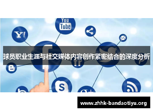 球员职业生涯与社交媒体内容创作紧密结合的深度分析 球员职业生涯与社交媒体内容创作紧密结合的深度分析