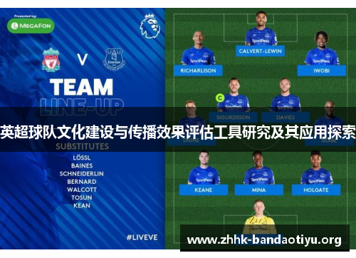 英超球队文化建设与传播效果评估工具研究及其应用探索 英超球队文化建设与传播效果评估工具研究及其应用探索