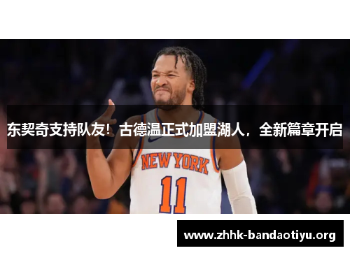 东契奇支持队友!古德温正式加盟湖人,全新篇章开启 东契奇支持队友!古德温正式加盟湖人,全新篇章开启
