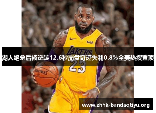 湖人绝杀后被逆转12.6秒崩盘奇迹失利0.8%全美热搜登顶 湖人绝杀后被逆转12.6秒崩盘奇迹失利0.8%全美热搜登顶