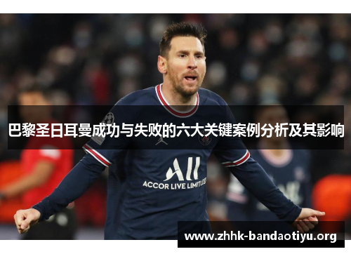 巴黎圣日耳曼成功与失败的六大关键案例分析及其影响 巴黎圣日耳曼成功与失败的六大关键案例分析及其影响