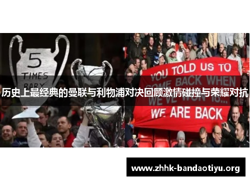 历史上最经典的曼联与利物浦对决回顾激情碰撞与荣耀对抗 历史上最经典的曼联与利物浦对决回顾激情碰撞与荣耀对抗