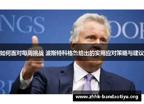 如何面对每周挑战 波斯特科格鲁给出的实用应对策略与建议 如何面对每周挑战 波斯特科格鲁给出的实用应对策略与建议