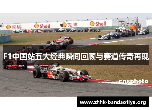 F1中国站五大经典瞬间回顾与赛道传奇再现 F1中国站五大经典瞬间回顾与赛道传奇再现