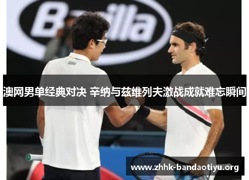 澳网男单经典对决 辛纳与兹维列夫激战成就难忘瞬间 澳网男单经典对决 辛纳与兹维列夫激战成就难忘瞬间