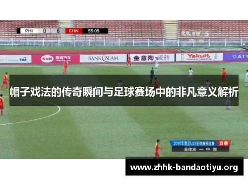 帽子戏法的传奇瞬间与足球赛场中的非凡意义解析 帽子戏法的传奇瞬间与足球赛场中的非凡意义解析