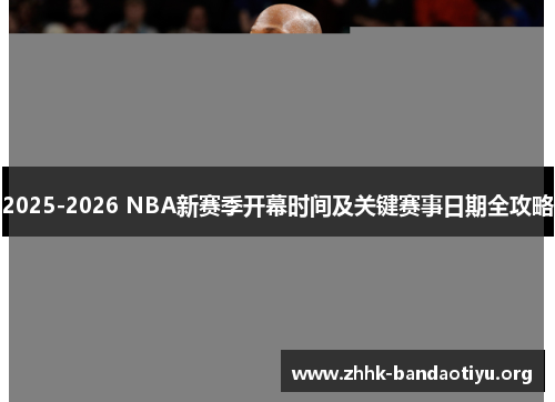2025-2026 NBA新赛季开幕时间及关键赛事日期全攻略 2025-2026 NBA新赛季开幕时间及关键赛事日期全攻略