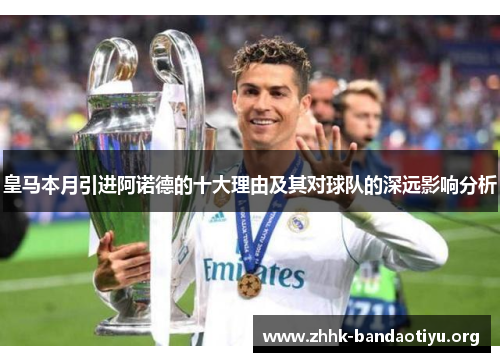 皇马本月引进阿诺德的十大理由及其对球队的深远影响分析 皇马本月引进阿诺德的十大理由及其对球队的深远影响分析