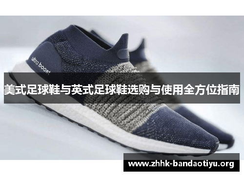美式足球鞋与英式足球鞋选购与使用全方位指南 美式足球鞋与英式足球鞋选购与使用全方位指南
