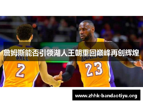 詹姆斯能否引领湖人王朝重回巅峰再创辉煌 詹姆斯能否引领湖人王朝重回巅峰再创辉煌