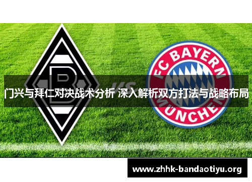 门兴与拜仁对决战术分析 深入解析双方打法与战略布局 门兴与拜仁对决战术分析 深入解析双方打法与战略布局