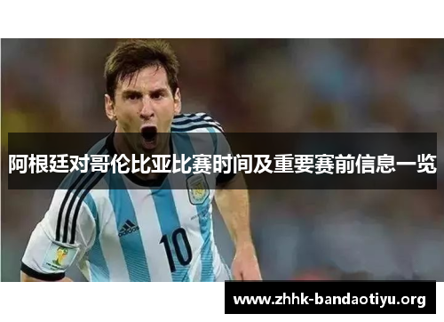 阿根廷对哥伦比亚比赛时间及重要赛前信息一览 阿根廷对哥伦比亚比赛时间及重要赛前信息一览