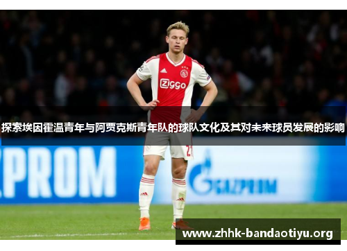 探索埃因霍温青年与阿贾克斯青年队的球队文化及其对未来球员发展的影响 探索埃因霍温青年与阿贾克斯青年队的球队文化及其对未来球员发展的影响